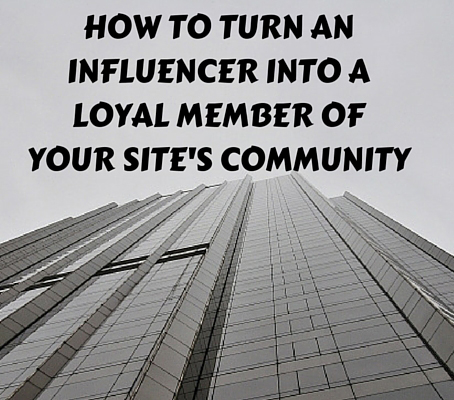 How to Turn an Influencer into a Loyal Member of Your Sites Community 01