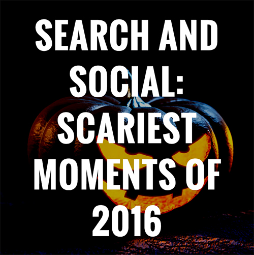 Search and Social: Scariest Moments of 2016