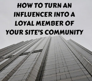 How to Turn an Influencer into a Loyal Member of Your Site’s Community 